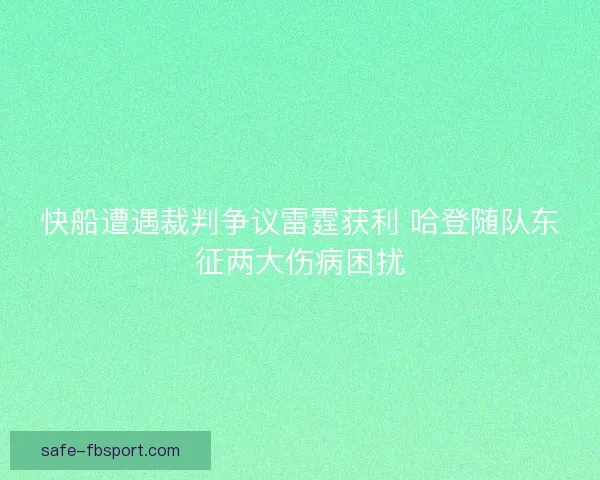 快船遭遇裁判争议雷霆获利 哈登随队东征两大伤病困扰
